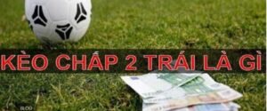 Kèo tài xỉu chấp 2 trái là gì?